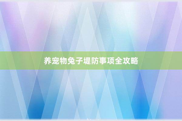 养宠物兔子堤防事项全攻略